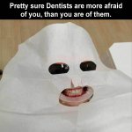 pretty-sure-that-dentists-are-more-afraid-of-us-than-we-are-of-them.jpg